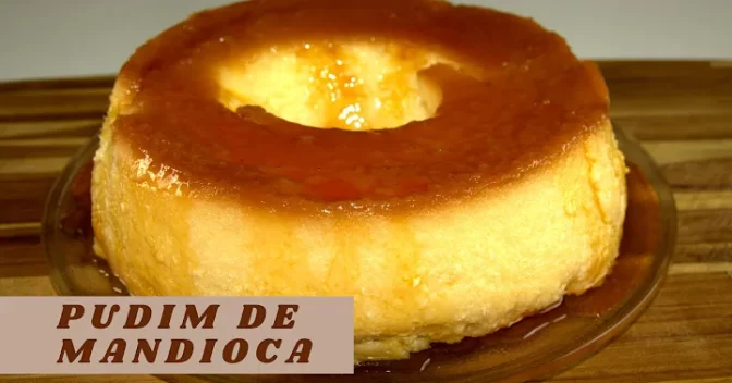 Sobremesas Doces: Pudim de Mandioca com Leite Condensado Super Cremoso